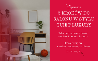 5 kroków do salonu w stylu Quiet Luxury – dyskretna elegancja z SuperWnetrze.pl