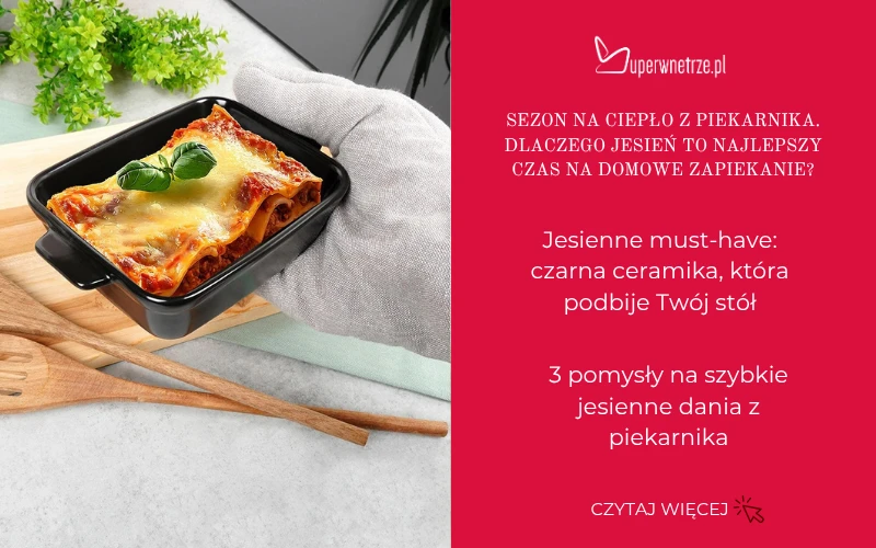 Sezon na ciepło z piekarnika. Dlaczego jesień to najlepszy czas na domowe zapiekanie?