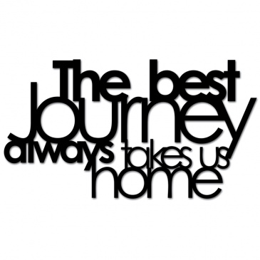 THE BEST JOURNEY ALWAYS TAKES US HOME