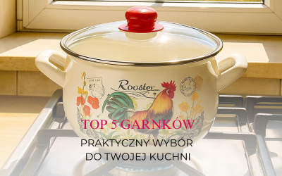 Top 5 garnków - praktyczny wybór do twojej kuchni