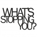 WHAT'S STOPPING YOU?