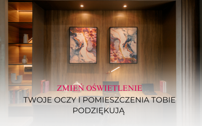 Zmień oświetlenie Twoje oczy i pomieszczenia Tobie podziękują 